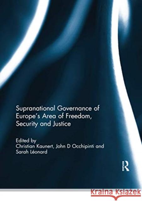 Supranational Governance of Europe's Area of Freedom, Security and Justice Christian Kaunert John Occhipinti Sarah Leonard 9780367739034 Routledge