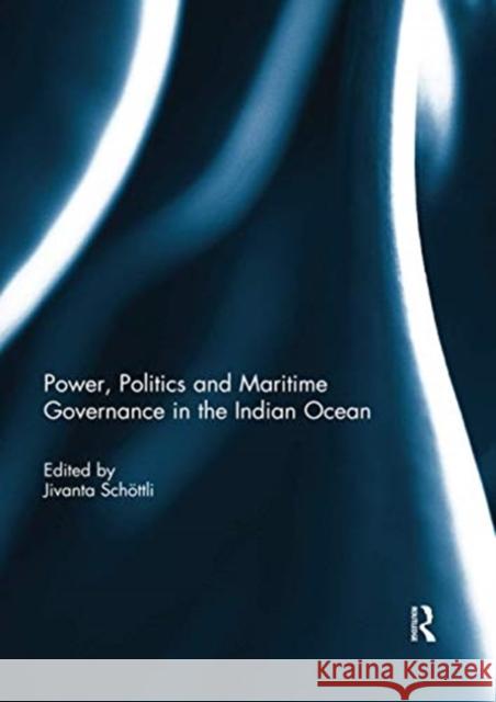 Power, Politics and Maritime Governance in the Indian Ocean Jivanta Schoettli 9780367739058