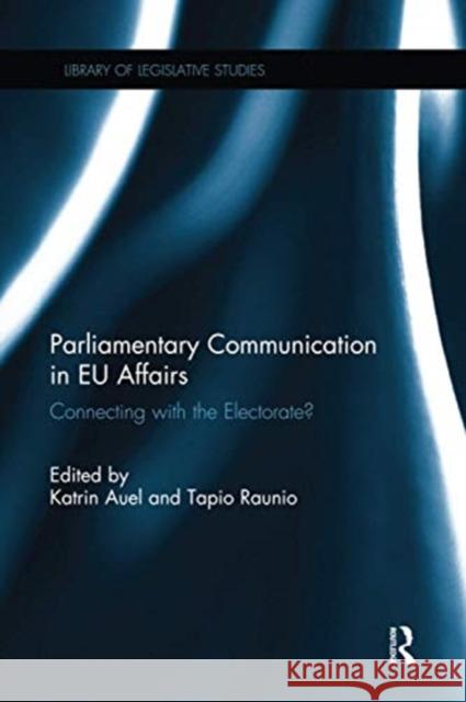 Parliamentary Communication in Eu Affairs: Connecting with the Electorate? Katrin Auel Tapio Raunio 9780367739355 Routledge