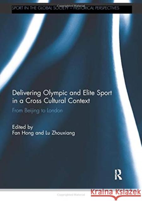 Delivering Olympic and Elite Sport in a Cross Cultural Context: From Beijing to London Fan Hong Lu Zhouxiang 9780367739393
