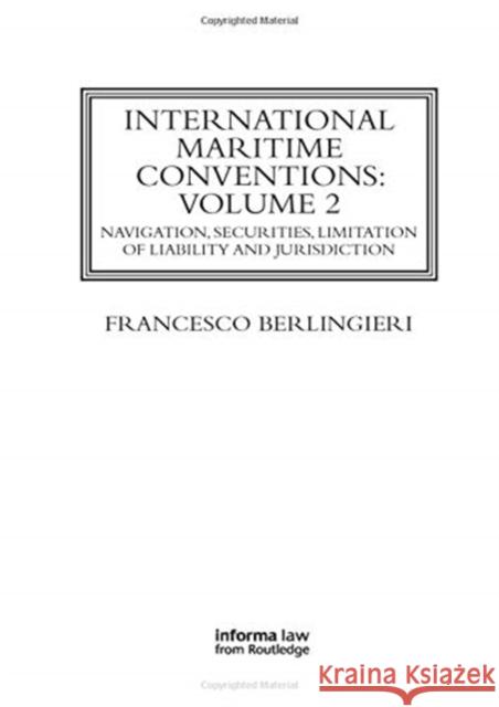 International Maritime Conventions (Volume 2): Navigation, Securities, Limitation of Liability and Jurisdiction Francesco Berlingieri 9780367739614 Informa Law from Routledge