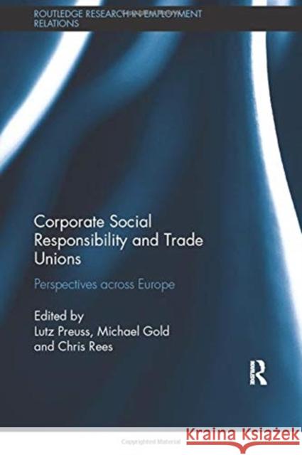 Corporate Social Responsibility and Trade Unions: Perspectives Across Europe Lutz Preuss Michael Gold Chris Rees 9780367739652