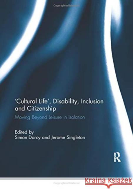 'Cultural Life', Disability, Inclusion and Citizenship: Moving Beyond Leisure in Isolation Darcy, Simon 9780367739775