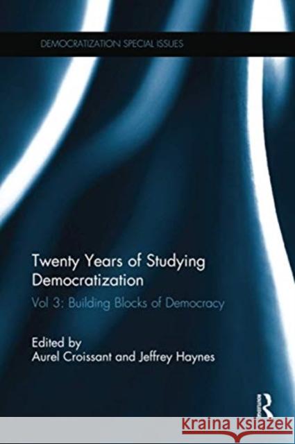 Twenty Years of Studying Democratization: Vol 3: Building Blocks of Democracy Aurel Croissant Jeffrey Haynes 9780367739843 Routledge