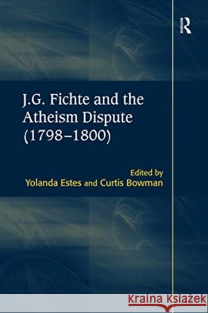 J.G. Fichte and the Atheism Dispute (1798-1800) Curtis Bowman Yolanda Estes 9780367740108 Routledge