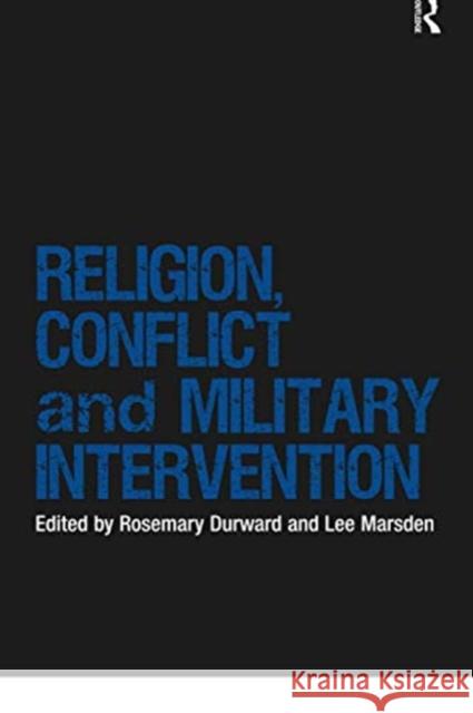 Religion, Conflict and Military Intervention Rosemary Durward Lee Marsden 9780367740139 Routledge