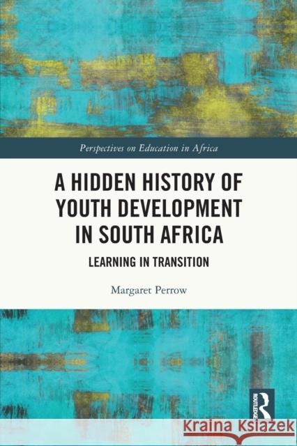 A Hidden History of Youth Development in South Africa: Learning in Transition Perrow, Margaret 9780367740221 Taylor & Francis Ltd