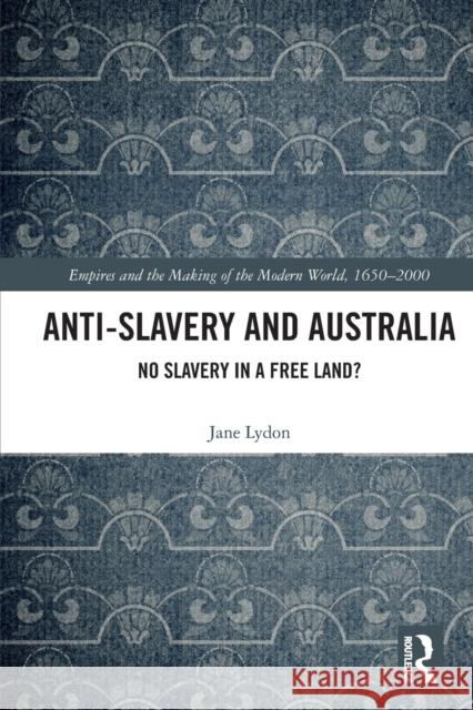 Anti-Slavery and Australia: No Slavery in a Free Land? Lydon, Jane 9780367740238