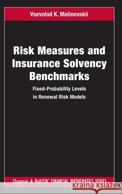 Risk Measures and Insurance Solvency Benchmarks: Fixed-Probability Levels in Renewal Risk Models Vsevolod K. Malinovskii 9780367740269 CRC Press