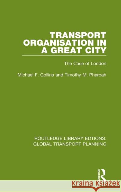 Transport Organisation in a Great City: The Case of London Michael F. Collins Timothy M. Pharoah 9780367740320 Routledge