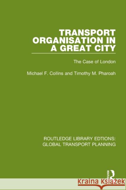 Transport Organisation in a Great City: The Case of London Michael F. Collins Timothy M. Pharoah 9780367740382 Routledge