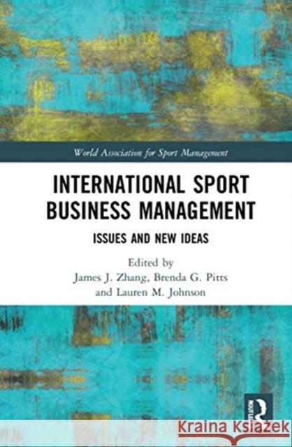 International Sport Business Management: Issues and New Ideas James J. Zhang Brenda G. Pitts Lauren M. Johnson 9780367740467 Routledge