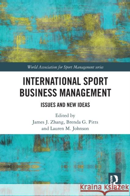 International Sport Business Management: Issues and New Ideas James J. Zhang Brenda G. Pitts Lauren M. Johnson 9780367740504 Routledge