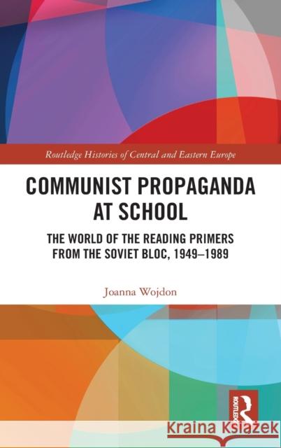 Communist Propaganda at School: The World of the Reading Primers from the Soviet Bloc, 1949-1989 Joanna Wojdon 9780367740634 Routledge