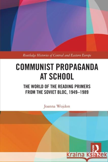 Communist Propaganda at School: The World of the Reading Primers from the Soviet Bloc, 1949-1989 Joanna Wojdon 9780367740641 Routledge
