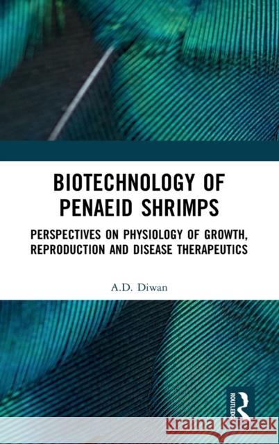 Biotechnology of Penaeid Shrimps: Perspectives on Physiology of Growth, Reproduction and Disease Therapeutics A. D. Diwan 9780367740733 CRC Press