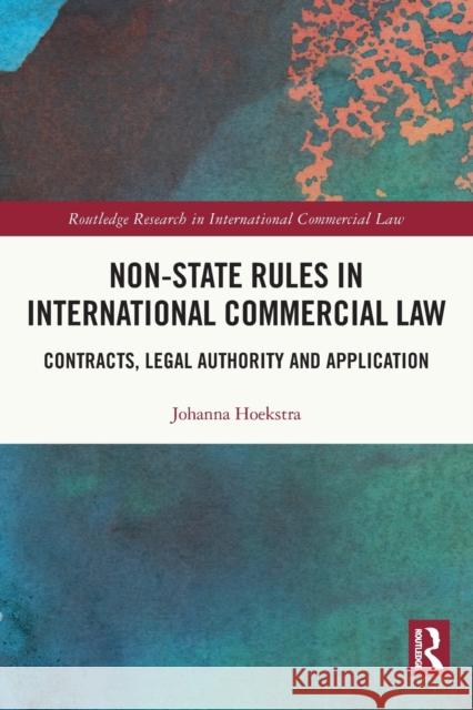 Non-State Rules in International Commercial Law: Contracts, Legal Authority and Application Johanna Hoekstra 9780367740818 Routledge