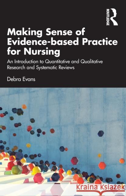Making Sense of Evidence-Based Practice for Nursing: An Introduction to Quantitative and Qualitative Research and Systematic Reviews Evans, Debra 9780367740832 Taylor & Francis Ltd
