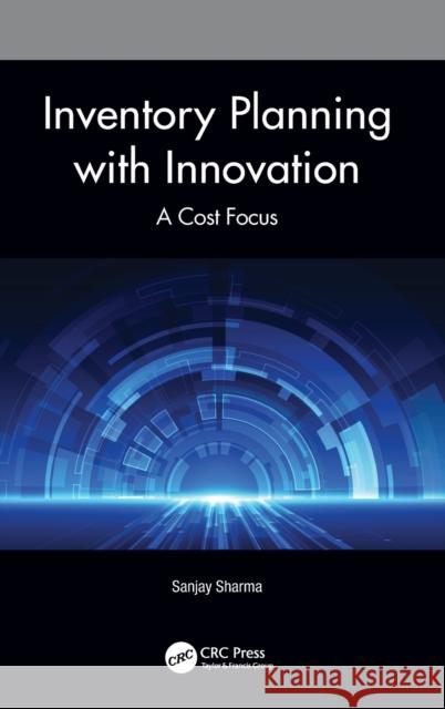 Inventory Planning with Innovation: A Cost Focus Sanjay Sharma 9780367740986 CRC Press