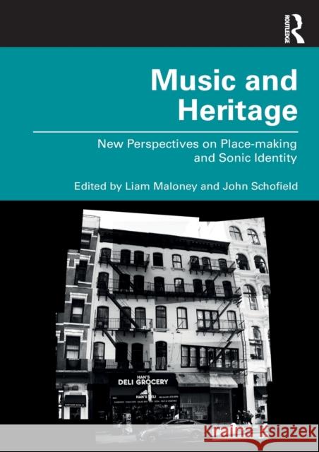 Music and Heritage: New Perspectives on Place-making and Sonic Identity Liam Maloney John Schofield  9780367741037 Routledge