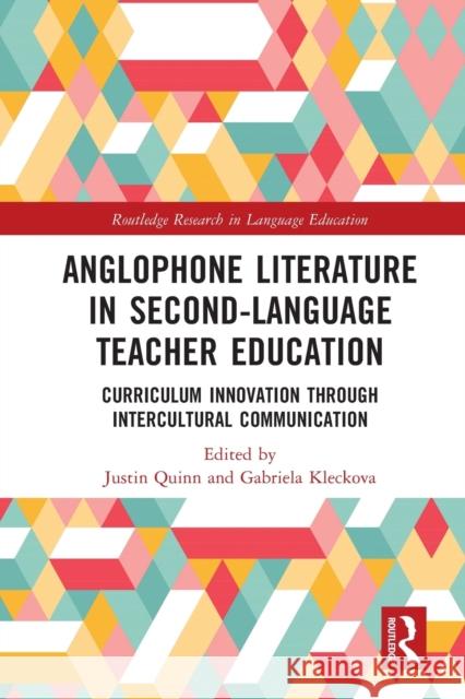 Anglophone Literature in Second-Language Teacher Education: Curriculum Innovation through Intercultural Communication Quinn, Justin 9780367741075