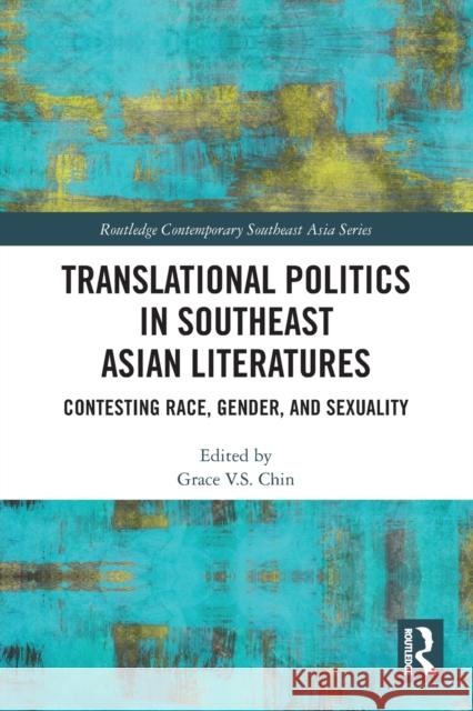 Translational Politics in Southeast Asian Literatures: Contesting Race, Gender, and Sexuality Chin, Grace V. S. 9780367741099 Taylor & Francis Ltd