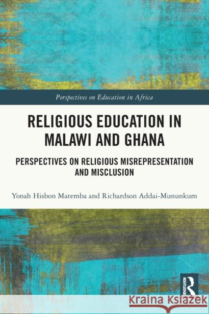 Religious Education in Malawi and Ghana: Perspectives on Religious Misrepresentation and Misclusion Matemba, Yonah H. 9780367741204 Taylor & Francis Ltd