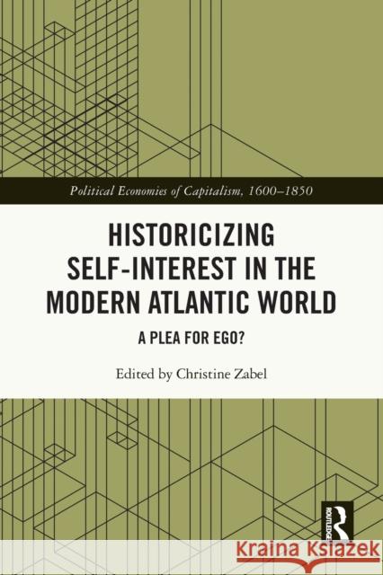 Historicizing Self-Interest in the Modern Atlantic World: A Plea for Ego? Zabel, Christine 9780367741495 Taylor & Francis Ltd