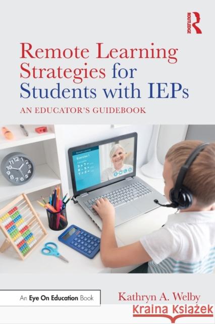 Remote Learning Strategies for Students with IEPs: An Educator's Guidebook Kathryn A. Welby 9780367741501 Routledge