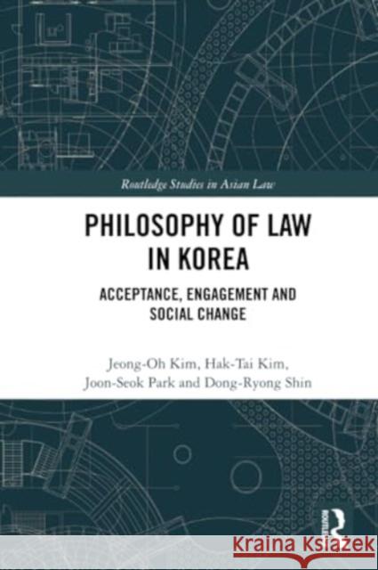 Philosophy of Law in Korea: Acceptance, Engagement and Social Change Jeong-Oh Kim Hak Tai Kim Joon-Seok Park 9780367741792