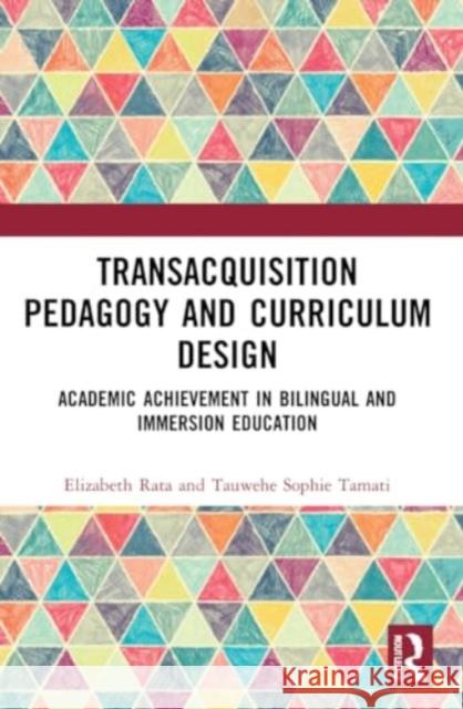 Academic Achievement in Bilingual and Immersion Education: Transacquisition Pedagogy and Curriculum Design Elizabeth Rata Tauwehe Sophie Tamati 9780367741815 Routledge