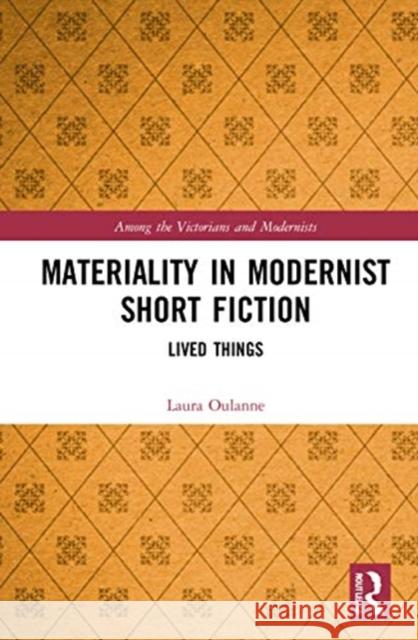 Materiality in Modernist Short Fiction: Lived Things Laura Oulanne 9780367741891 Routledge