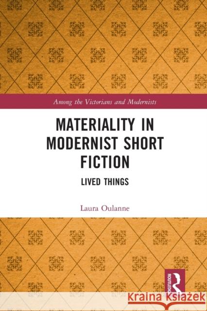 Materiality in Modernist Short Fiction: Lived Things Laura Oulanne 9780367741907 Routledge