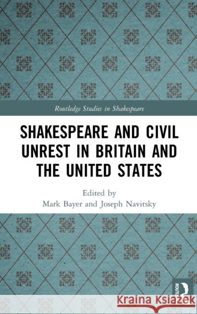 Shakespeare and Civil Unrest in Britain and the United States Mark Bayer Joseph Navitsky 9780367741952 Routledge