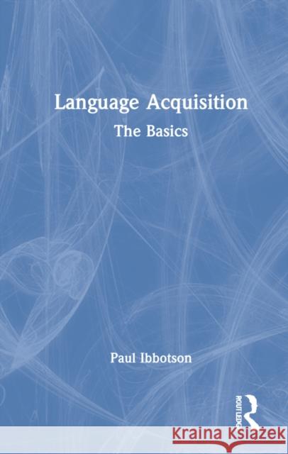 Language Acquisition: The Basics Ibbotson, Paul 9780367741976 Routledge