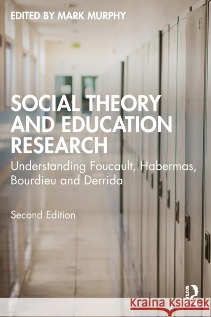 Social Theory and Education Research: Understanding Foucault, Habermas, Bourdieu and Derrida Murphy, Mark 9780367742027