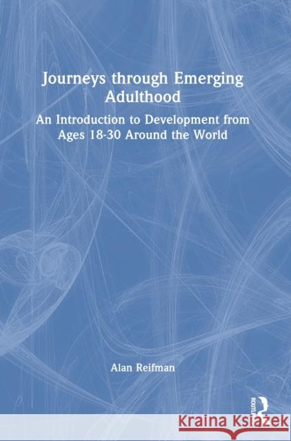 Journeys through Emerging Adulthood: An Introduction to Development from Ages 18-30 Around the World Reifman, Alan 9780367742034 Routledge