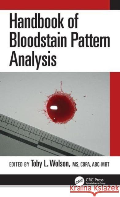 Handbook of Bloodstain Pattern Analysis Toby L. Wolson 9780367742072 Taylor & Francis Ltd