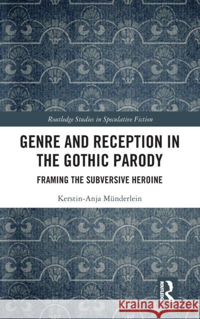 Genre and Reception in the Gothic Parody: Framing the Subversive Heroine M 9780367742218 Routledge