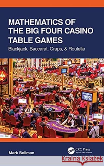 Mathematics of the Big Four Casino Table Games: Blackjack, Baccarat, Craps, & Roulette Mark Bollman 9780367742294 CRC Press