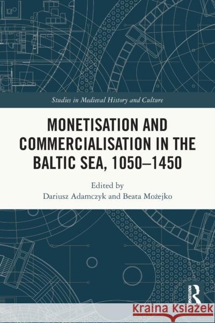 Monetisation and Commercialisation in the Baltic Sea, 1050-1450 Dariusz Adamczyk Beata Możejko 9780367742447 Routledge