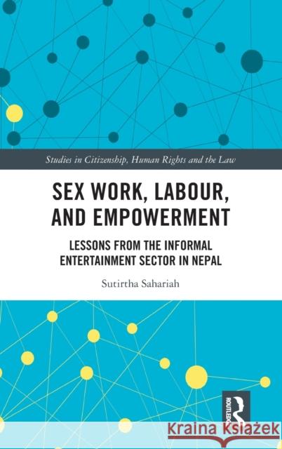 Sex Work, Labour, and Empowerment: Lessons from the Informal Entertainment Sector in Nepal Sutirtha Sahariah 9780367742492 Routledge