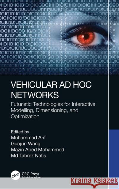 Vehicular Ad Hoc Networks: Futuristic Technologies for Interactive Modelling, Dimensioning, and Optimization Muhammad Arif Guojun Wang Mazin Abed Mohammed 9780367742515