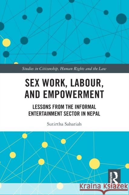 Sex Work, Labour, and Empowerment: Lessons from the Informal Entertainment Sector in Nepal Sutirtha Sahariah 9780367742546 Routledge