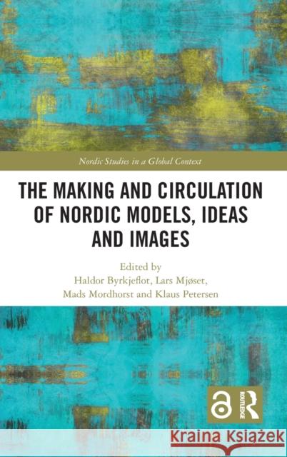 The Making and Circulation of Nordic Models, Ideas and Images Byrkjeflot, Haldor 9780367742775 Routledge