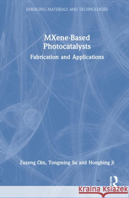 Mxene-Based Photocatalysts: Fabrication and Applications Zuzeng Qin Tongming Su Hongbing Ji 9780367742904