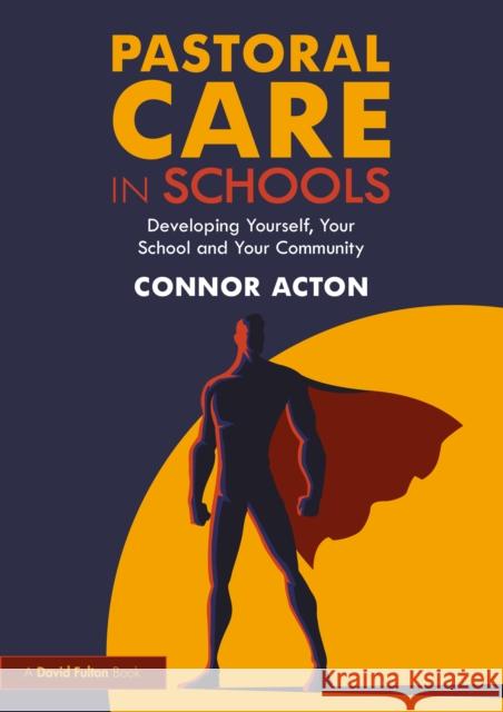 Pastoral Care in Schools: Developing Yourself, Your School and Your Community Connor Acton 9780367743079 Routledge