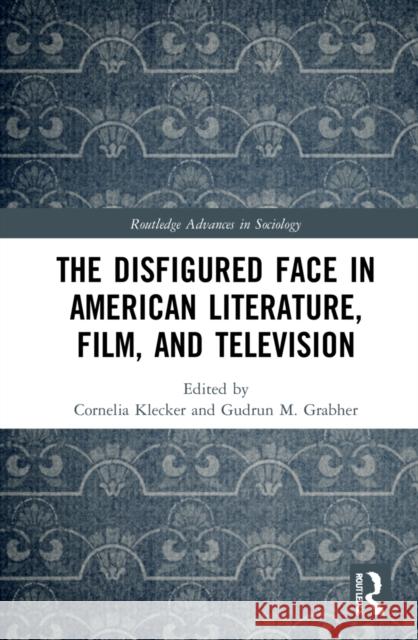 The Disfigured Face in American Literature, Film, and Television Cornelia Klecker Gudrun M. Grabher 9780367743130