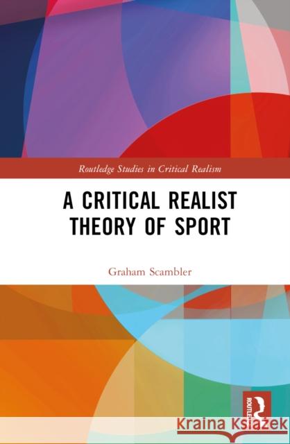 A Critical Realist Theory of Sport Graham (University College London, UK) Scambler 9780367743178