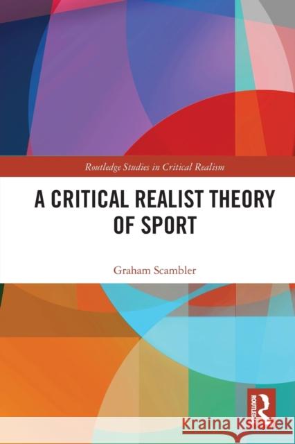 A Critical Realist Theory of Sport Graham (University College London, UK) Scambler 9780367743185